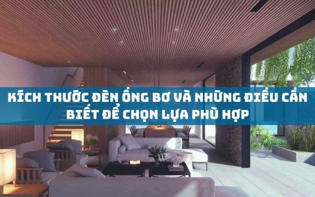 Kích Thước Đèn Ống Bơ Và Những Điều Cần Biết Để Chọn Lựa Phù Hợp