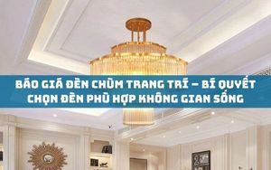 Báo Giá Đèn Chùm Trang Trí – Bí Quyết Chọn Đèn Phù Hợp Không Gian Sống