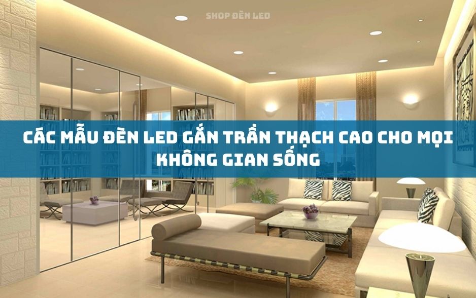 Cac Mau Den LED Gan Tran Thach Cao Cho Moi Khong Gian Song