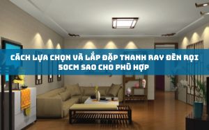 Cách Lựa Chọn Và Lắp Đặp Thanh Ray Đèn Rọi 50cm Sao Cho phù Hợp