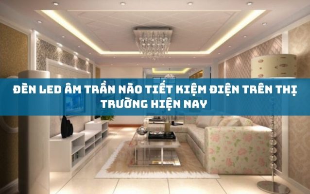 Đèn Led âm trần tiết kiệm điện