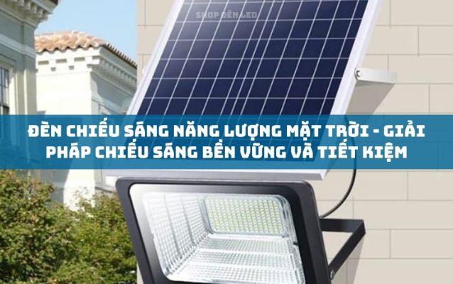 Đèn Chiếu Sáng Năng Lượng Mặt Trời