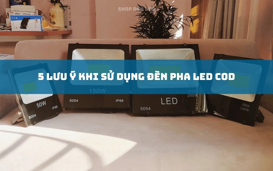 5 Lưu Ý Khi Sử Dụng Đèn Pha LED COB